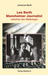 Leo Barth - Mannheimer Journalist zwischen den Weltkriegen