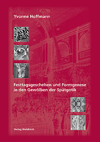 Festtagsgeschehen und Formgenese in den Gewölben der Spätgotik